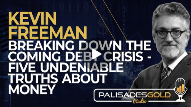 KEVIN FREEMAN: BREAKING DOWN THE COMING DEBT CRISIS – FIVE UNDENIABLE TRUTHS ABOUT MONEY