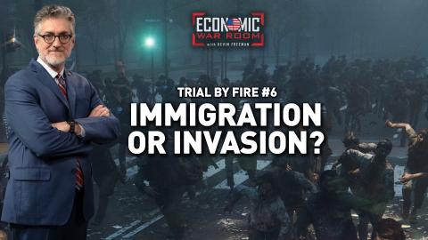 Trial by Fire No. 6: Immigration or Invasion?